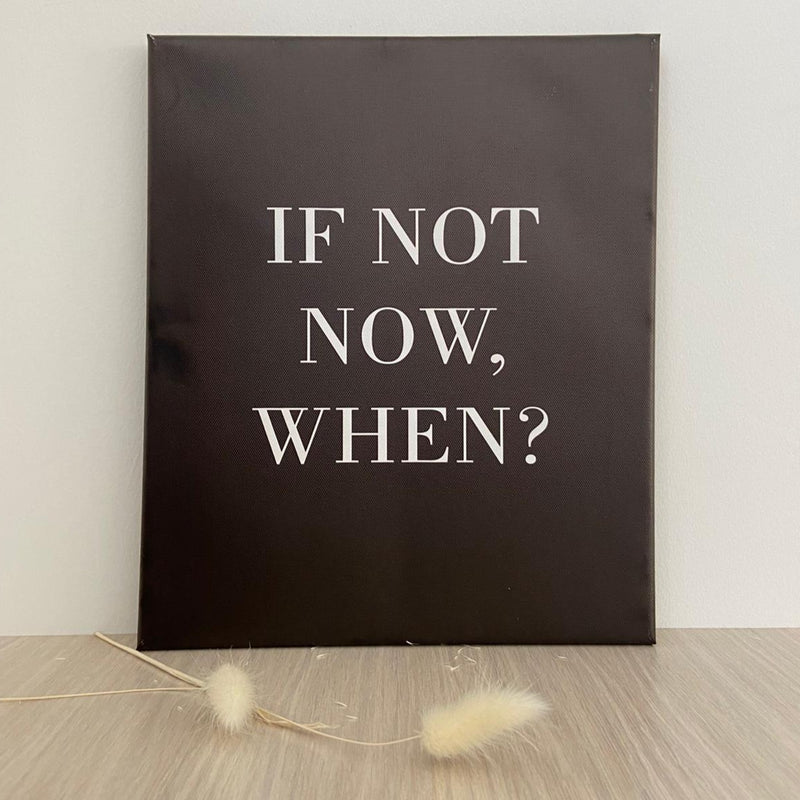 If not now, when? Print